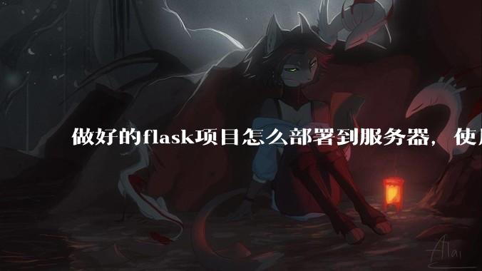 做好的flask项目怎么部署到服务器，使用公网ip可访问？