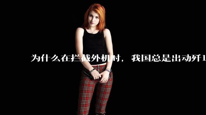 为什么在拦截外机时，我国总是出动歼16，而不是更先进的歼20？